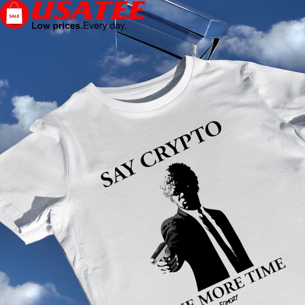 Say Crypto one more time art shirt