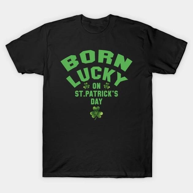 St. Patrick's Day Born Lucky On St Patricks Day T-shirt