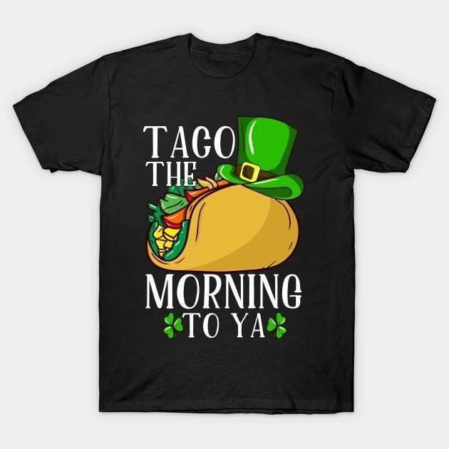 St. Patrick's Day Taco the Morning to ya T-shirt