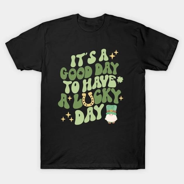 St. Patrick's Day it's a good day to have a lucky day T-shirt