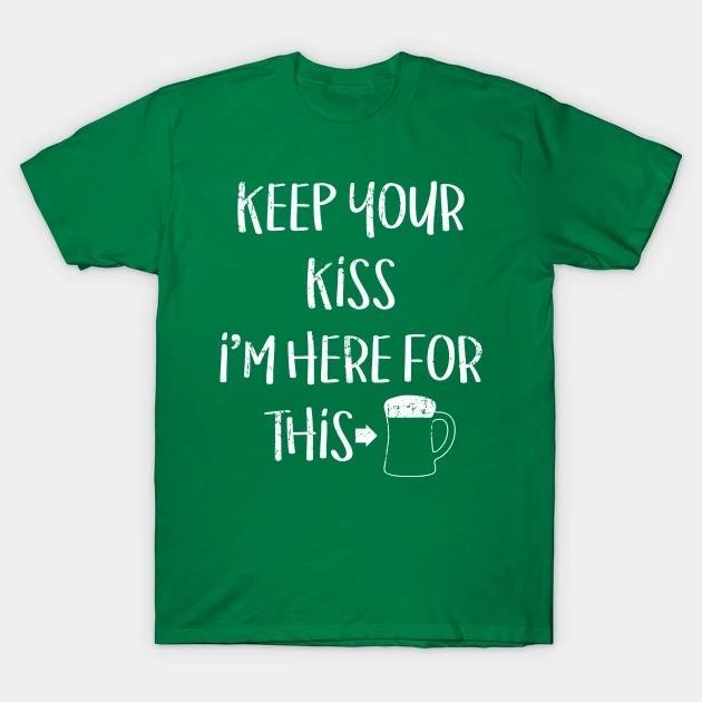 St. Patrick's Day keep your kiss I'm here for this beer T-shirt
