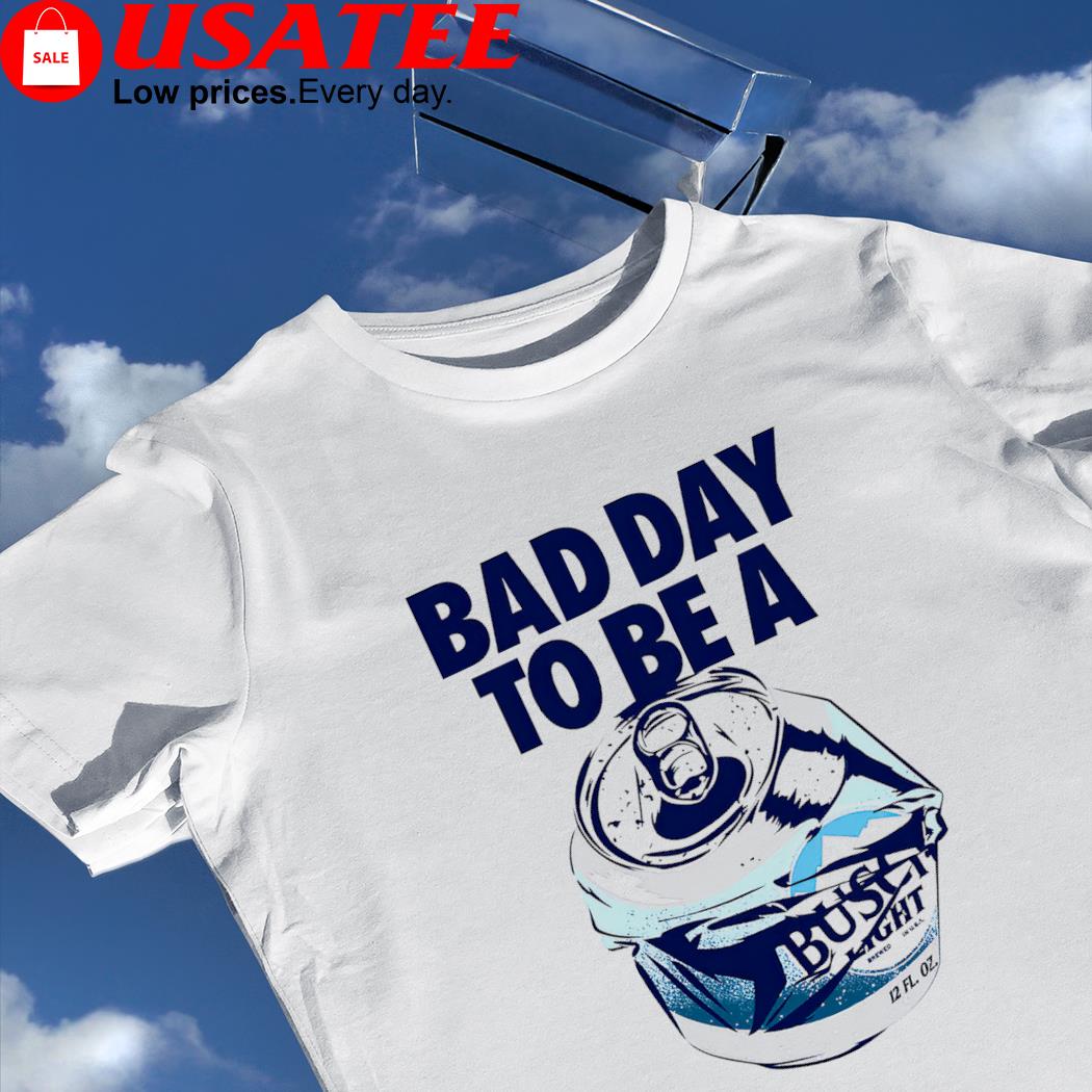 Bad Day to be a Busch Light beer shirt