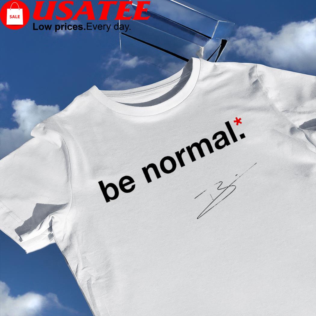 Be Normal signature shit