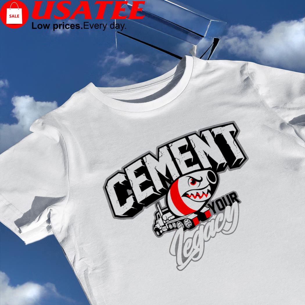 Cement your Legacy art shirt