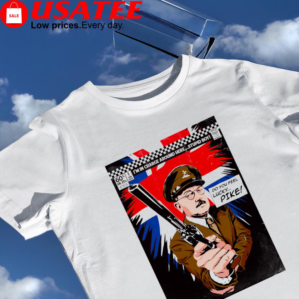 Dad's Army I'm in charge around here stupid boy do you feel lucky Pike comic shirt