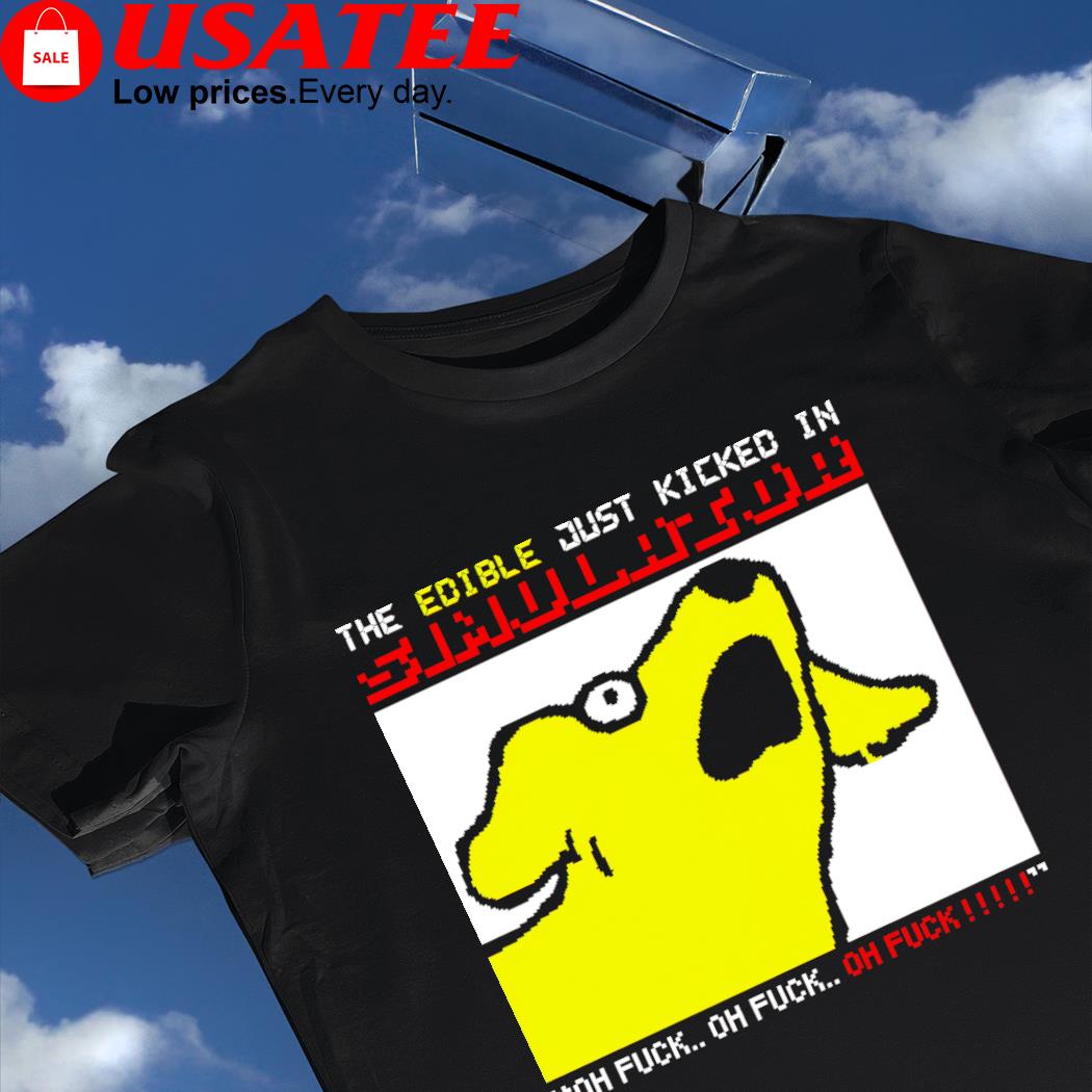 Dog the edible just kicked in simulator oh fuck oh fuck oh fuck art shirt