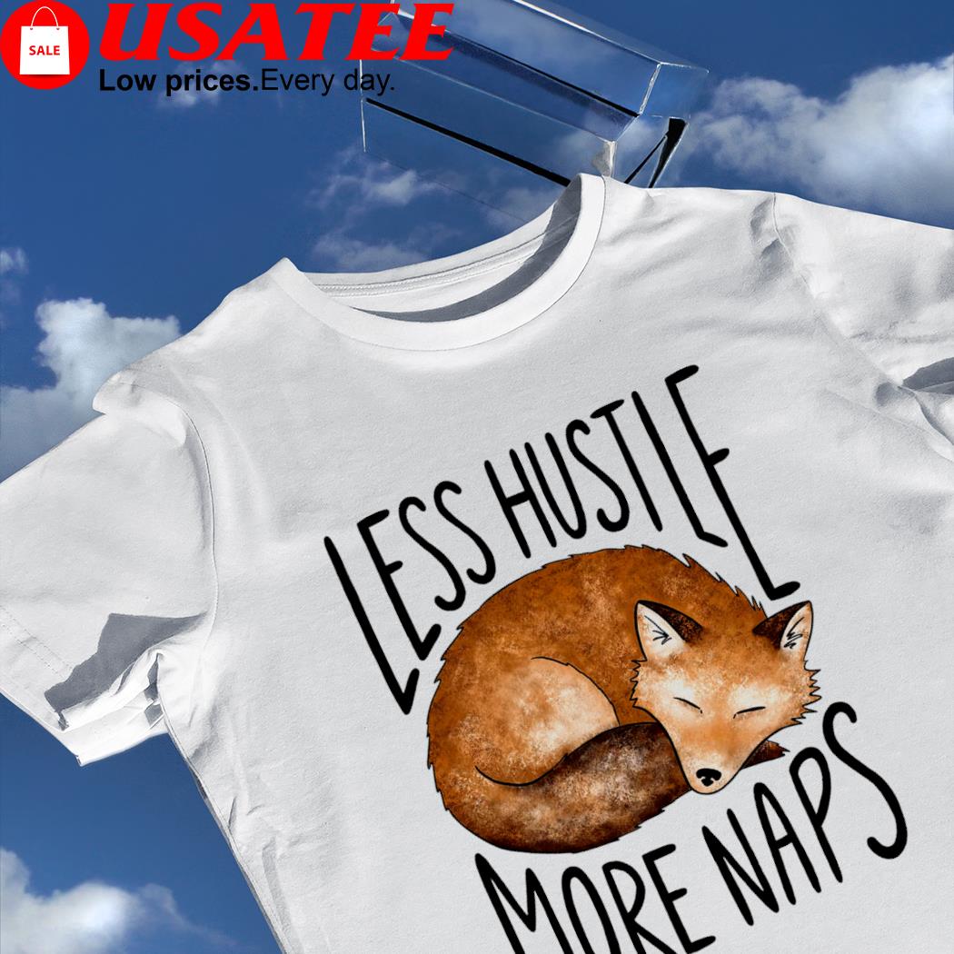 Fox less hustle more naps shirt