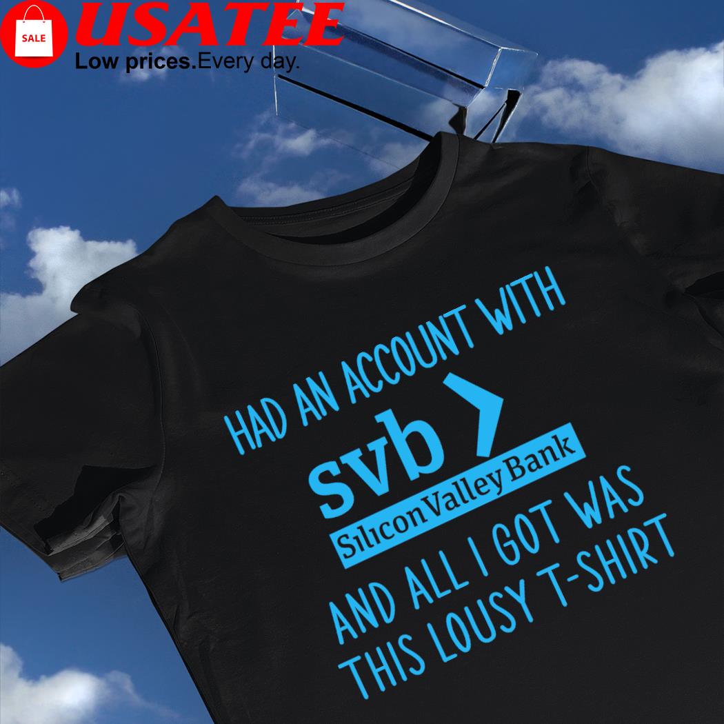 Had an account with SVB Silicon Valley Bank and all I got was this lousy 2023 t-shirt