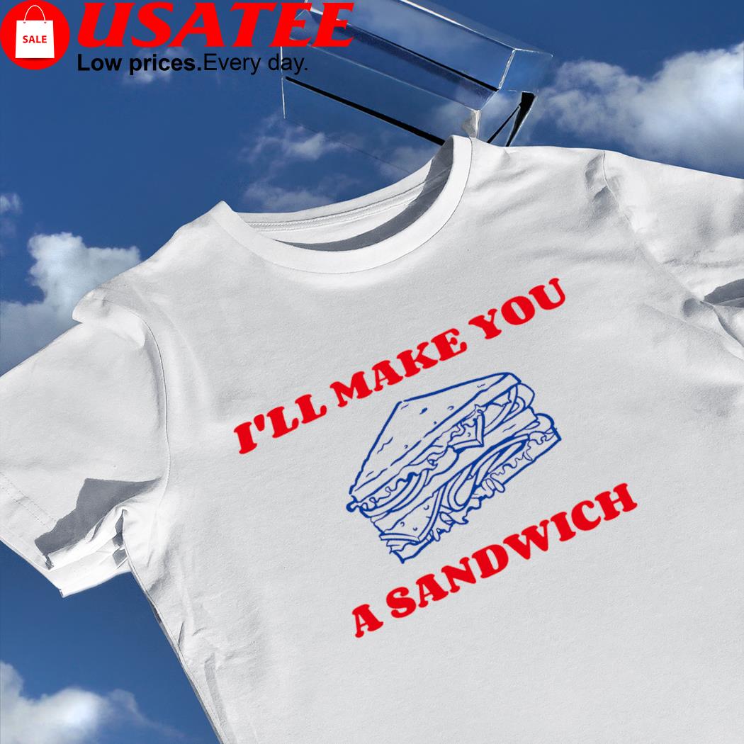 I'll make you a Sandwich art shirt
