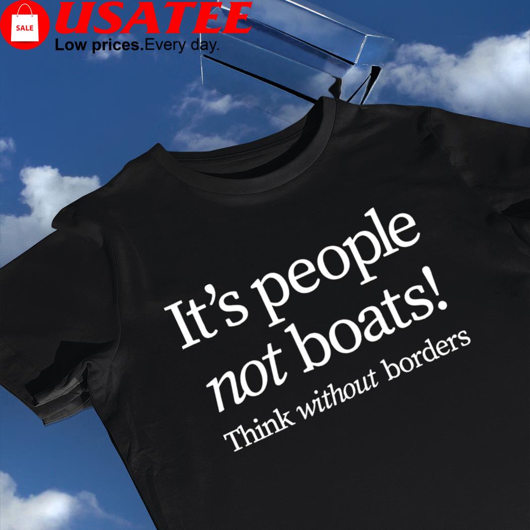 It's people not boats think without Borders 2023 shirt