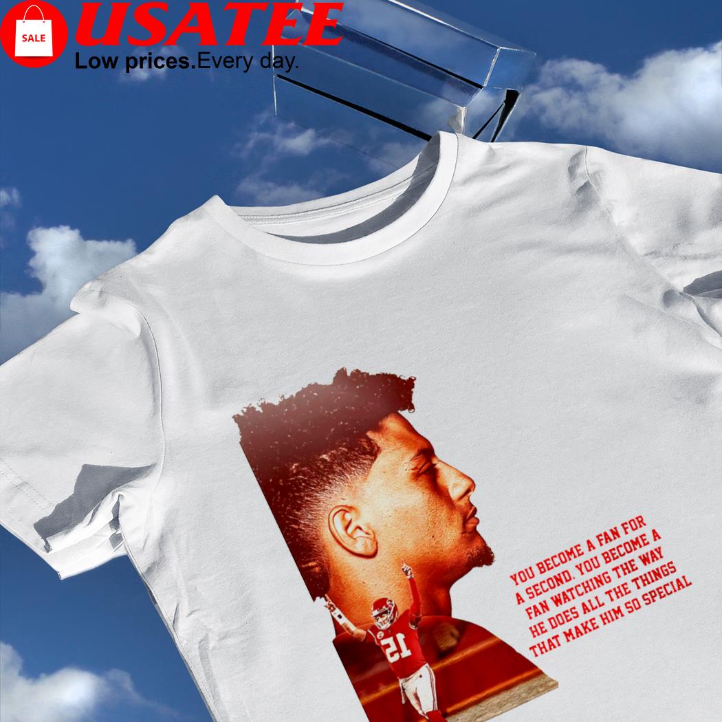 Patrick Mahomes II you become a fan for a second you become a fan watching the way shirt