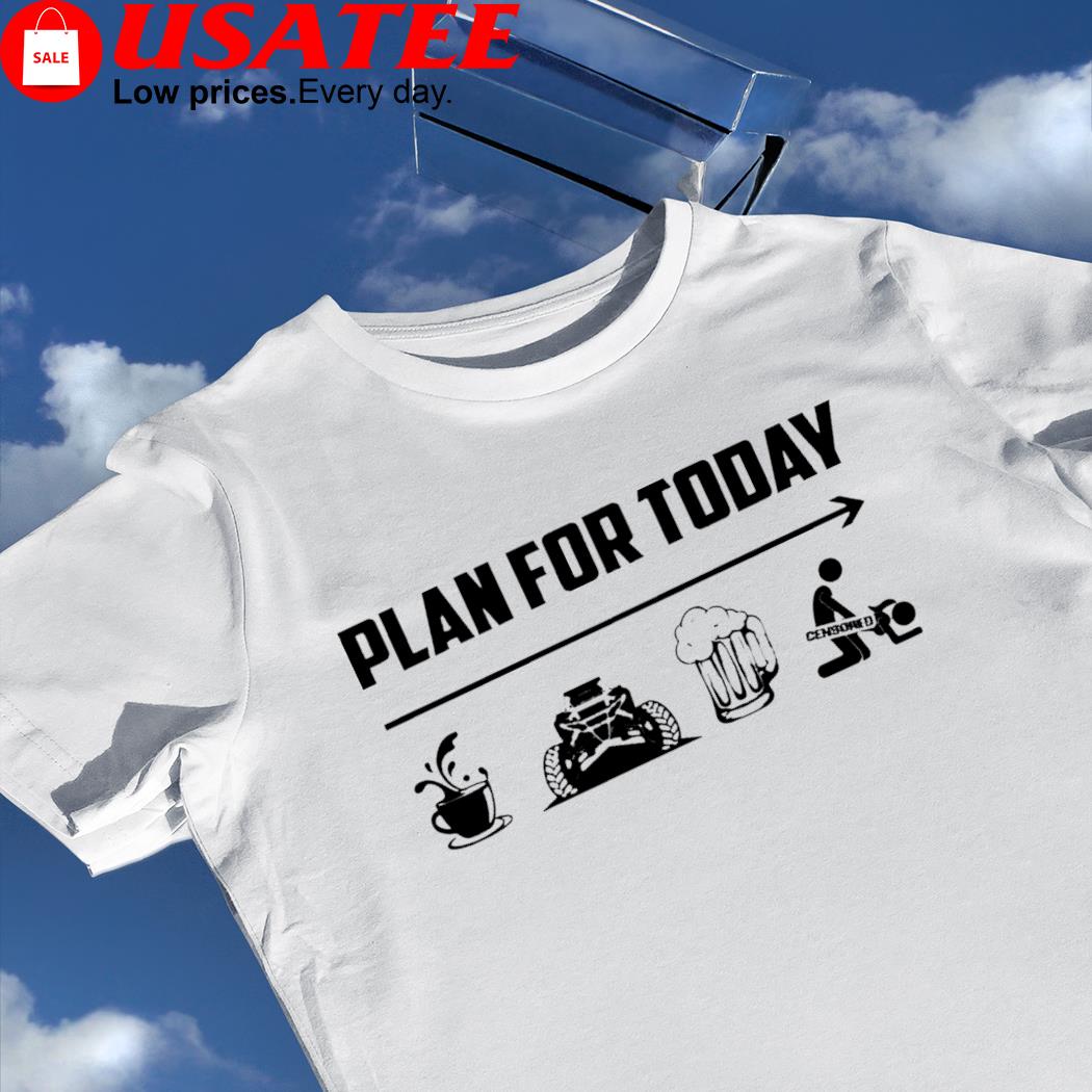 Plan for Today Coffee Jeep Beer and sex shirt