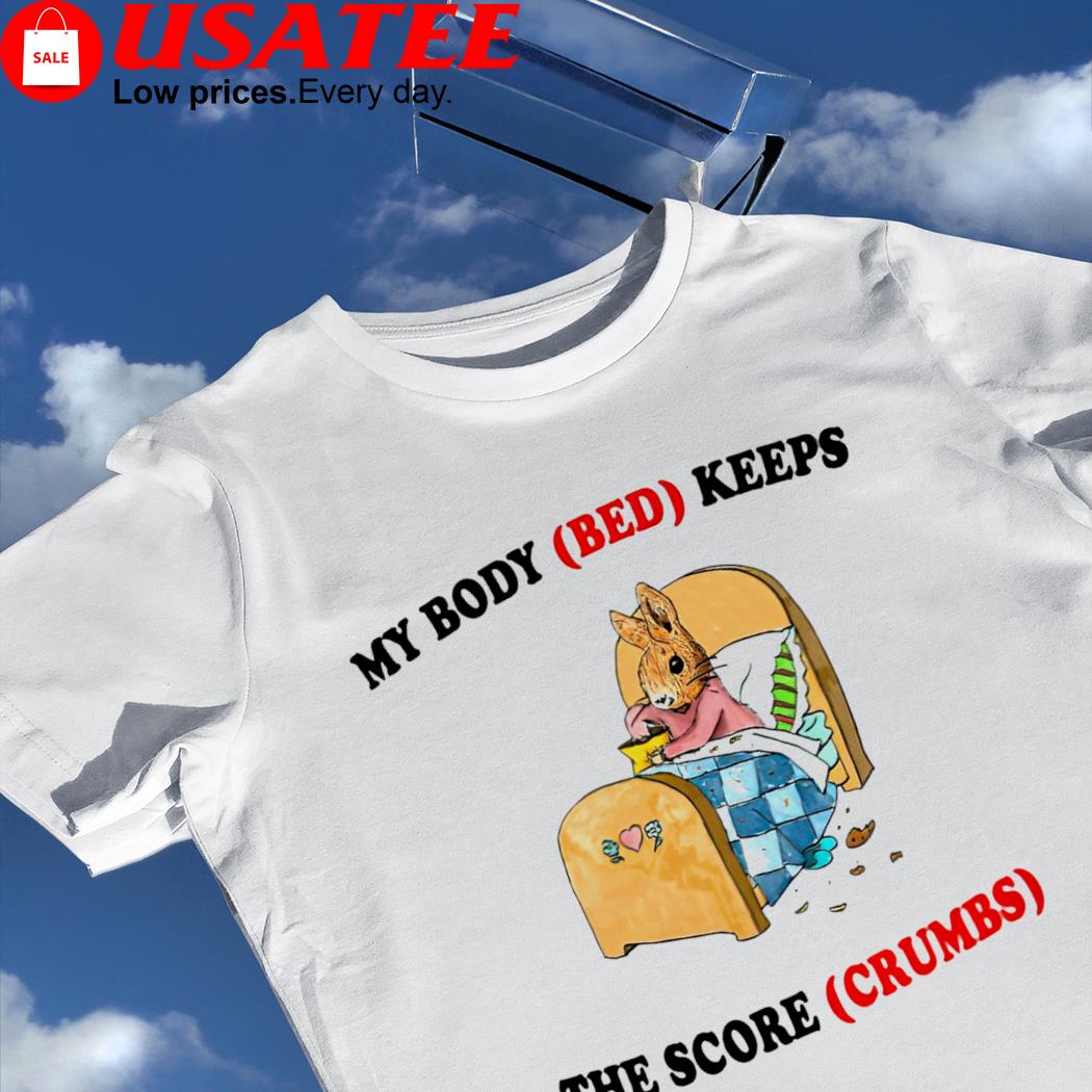 Rabbit my body bed keeps the score crumbs shirt