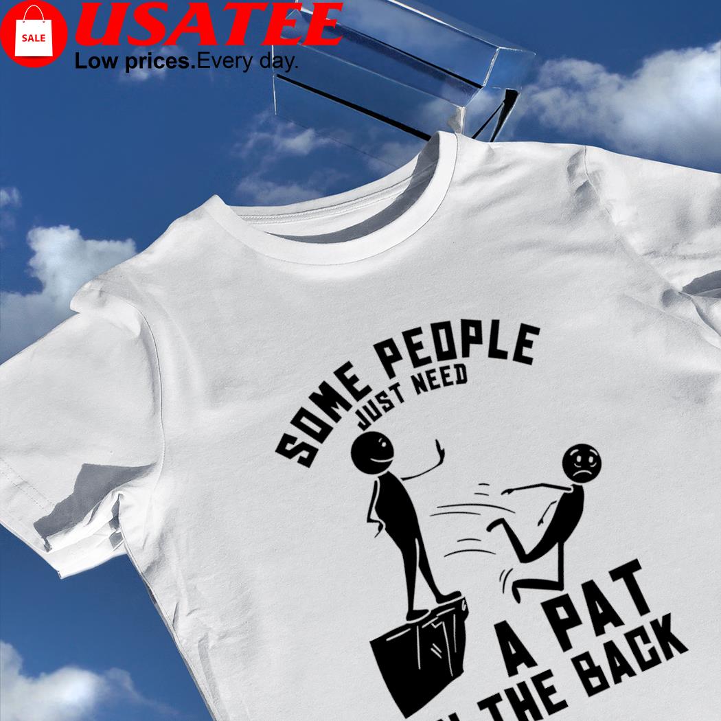 Some people just need a pat on the back art shirt