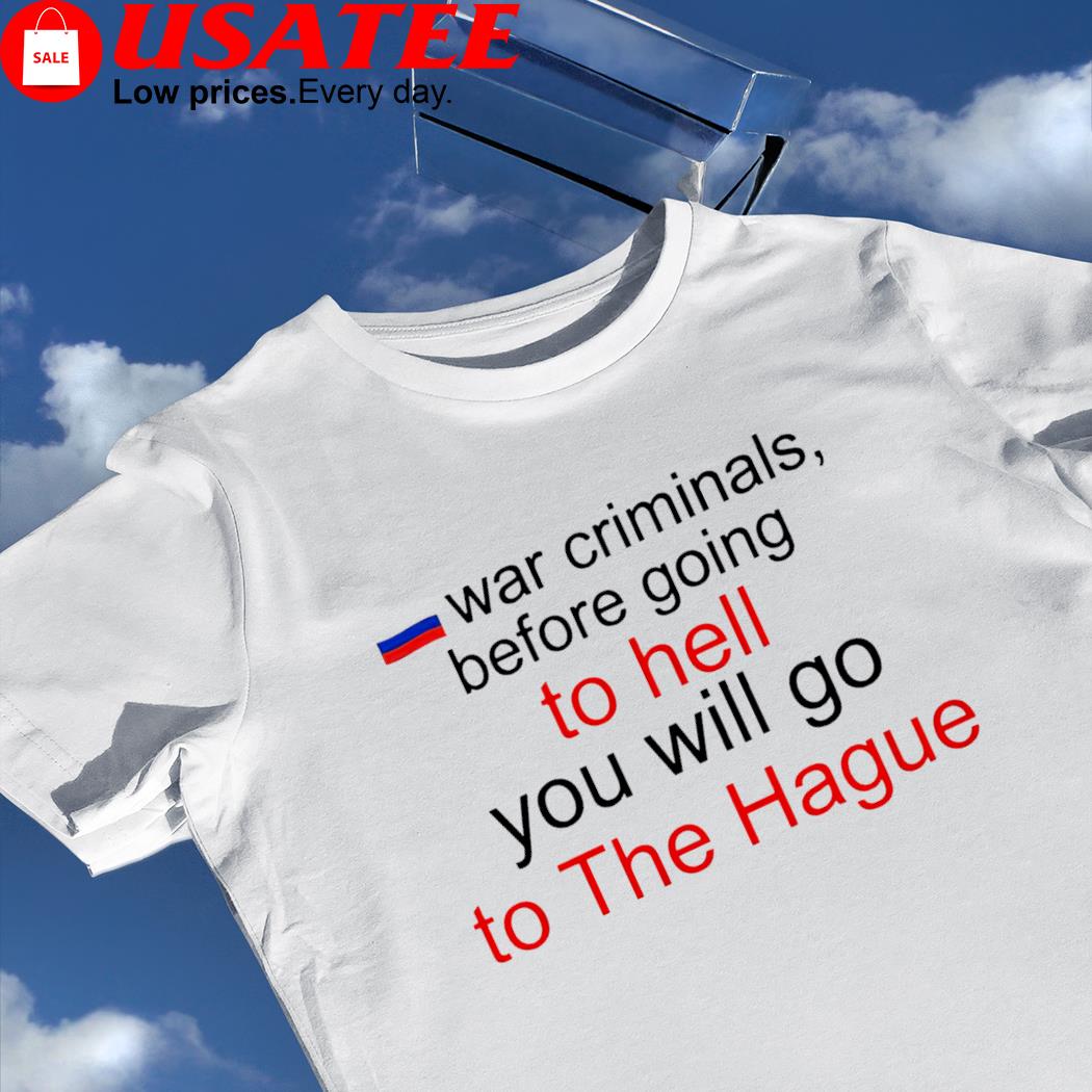 War Criminals before going to hell you will go to The Hague Russian flag shirt