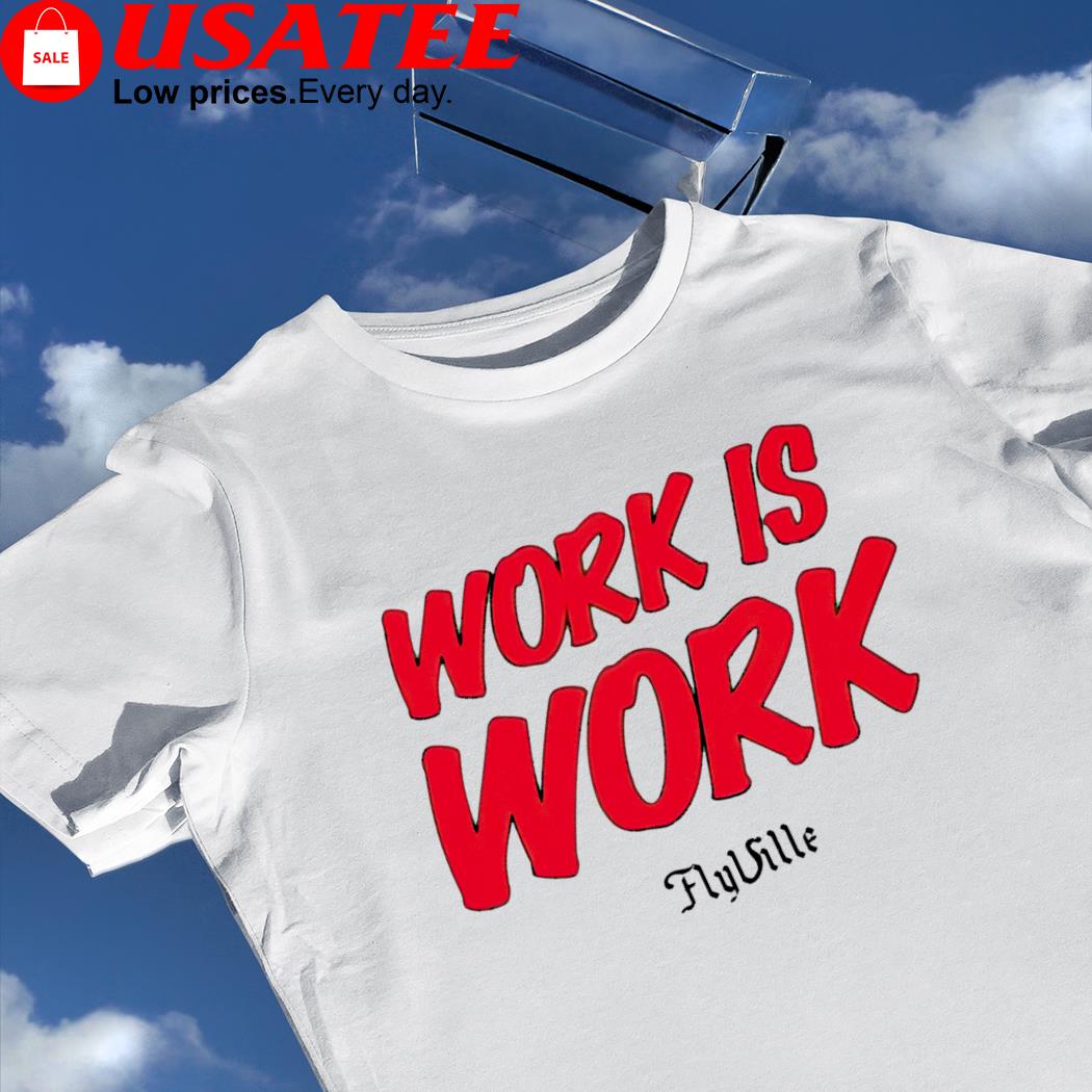 Work is work Flyville logo shirt