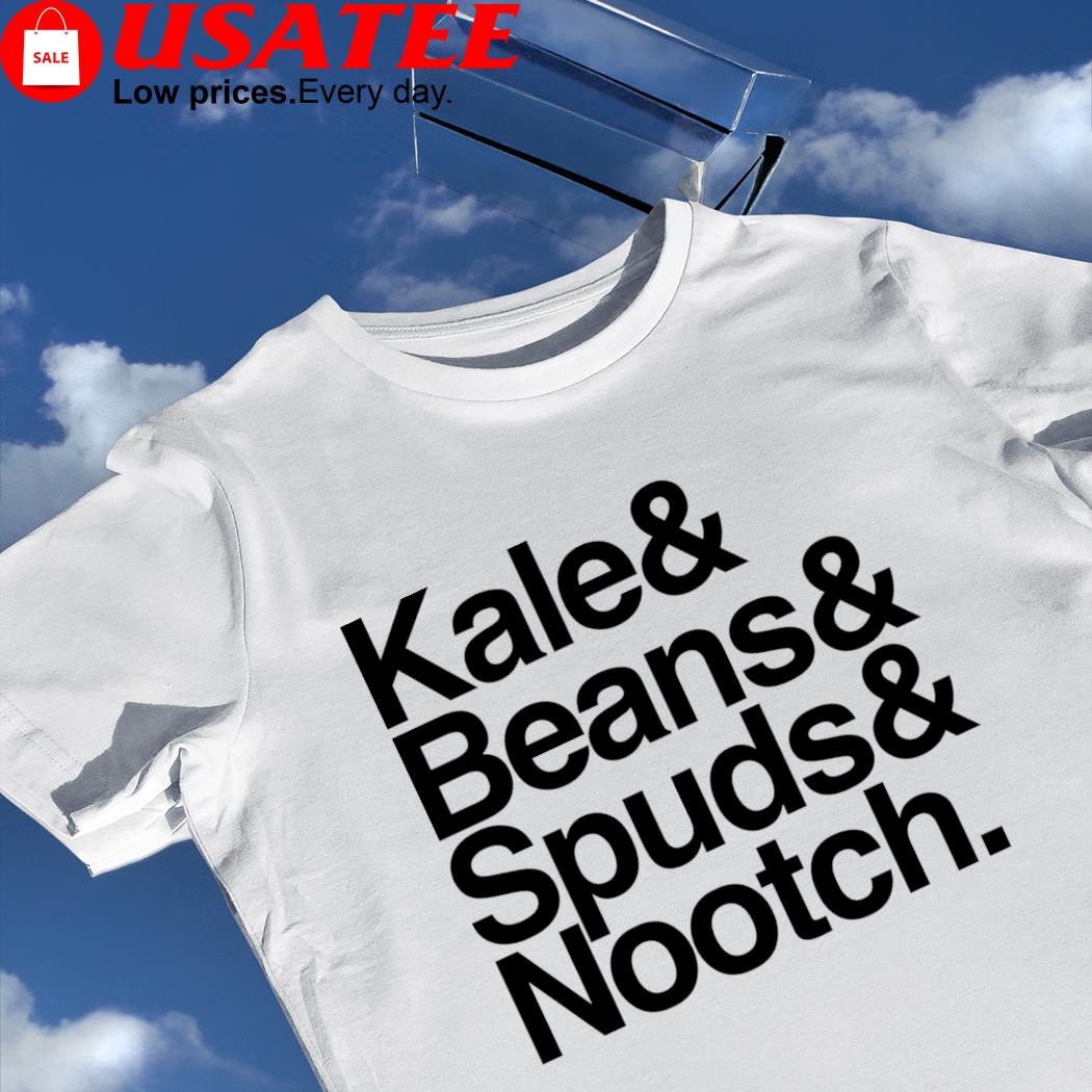 Kale and Beans and Spuds and Nootch 2023 shirt