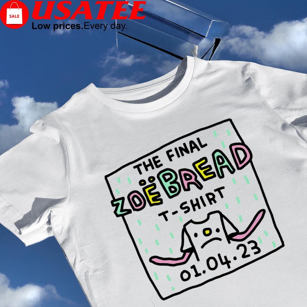 The Final Zoe Bread 2023 shirt