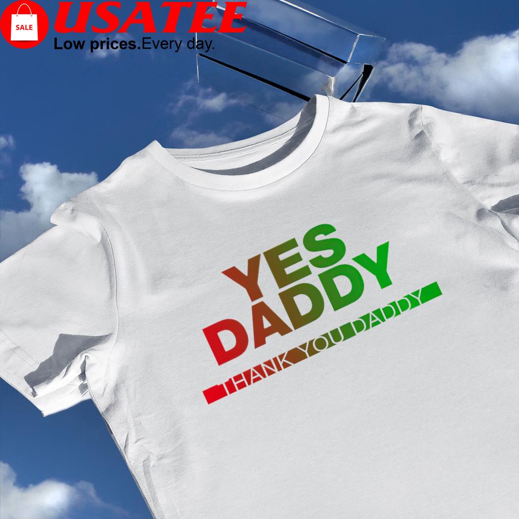 Yes Daddy thank you Daddy 2023 shirt