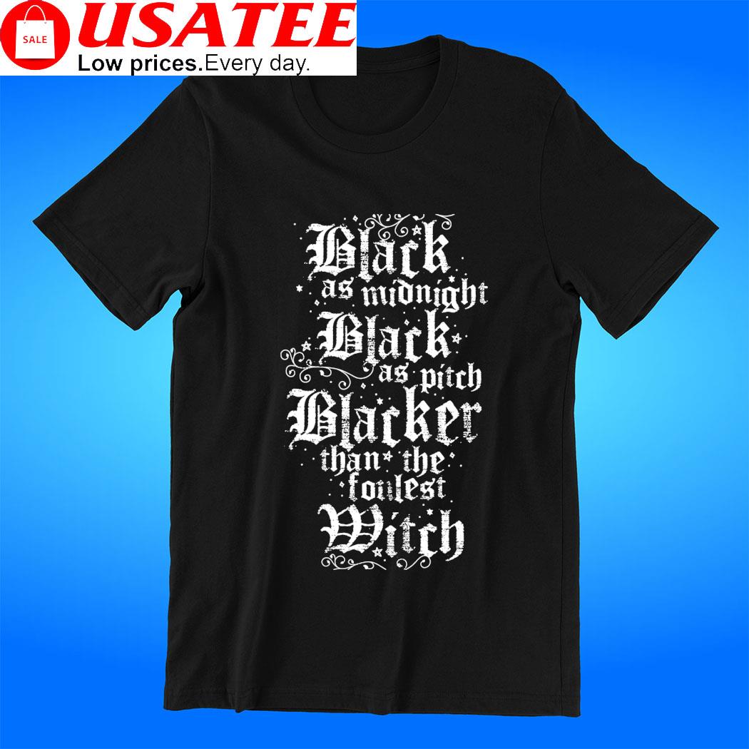 Black as Midnight Black as pitch Blacker than the foulest witch logo shirt