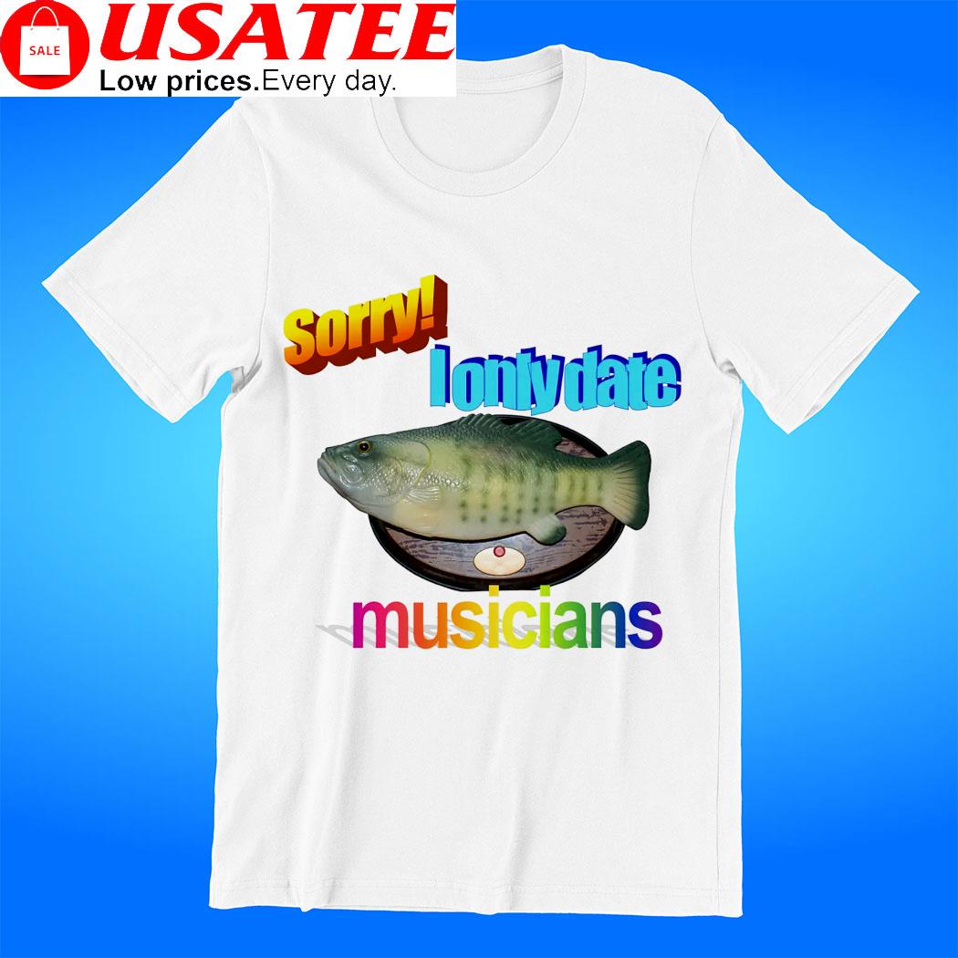 Fish sorry I only date musicians colorful shirt