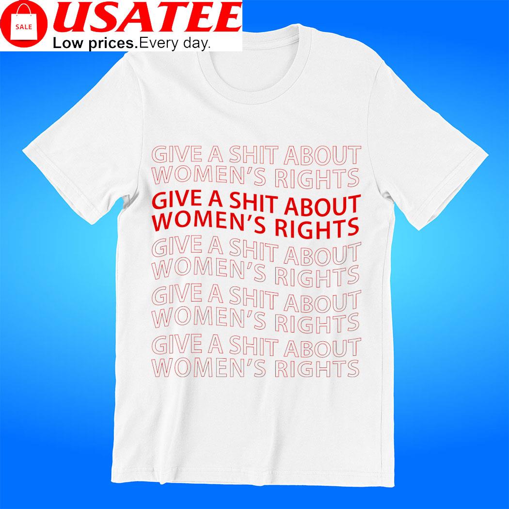 Give a shit about women's rights feminism logo shirt