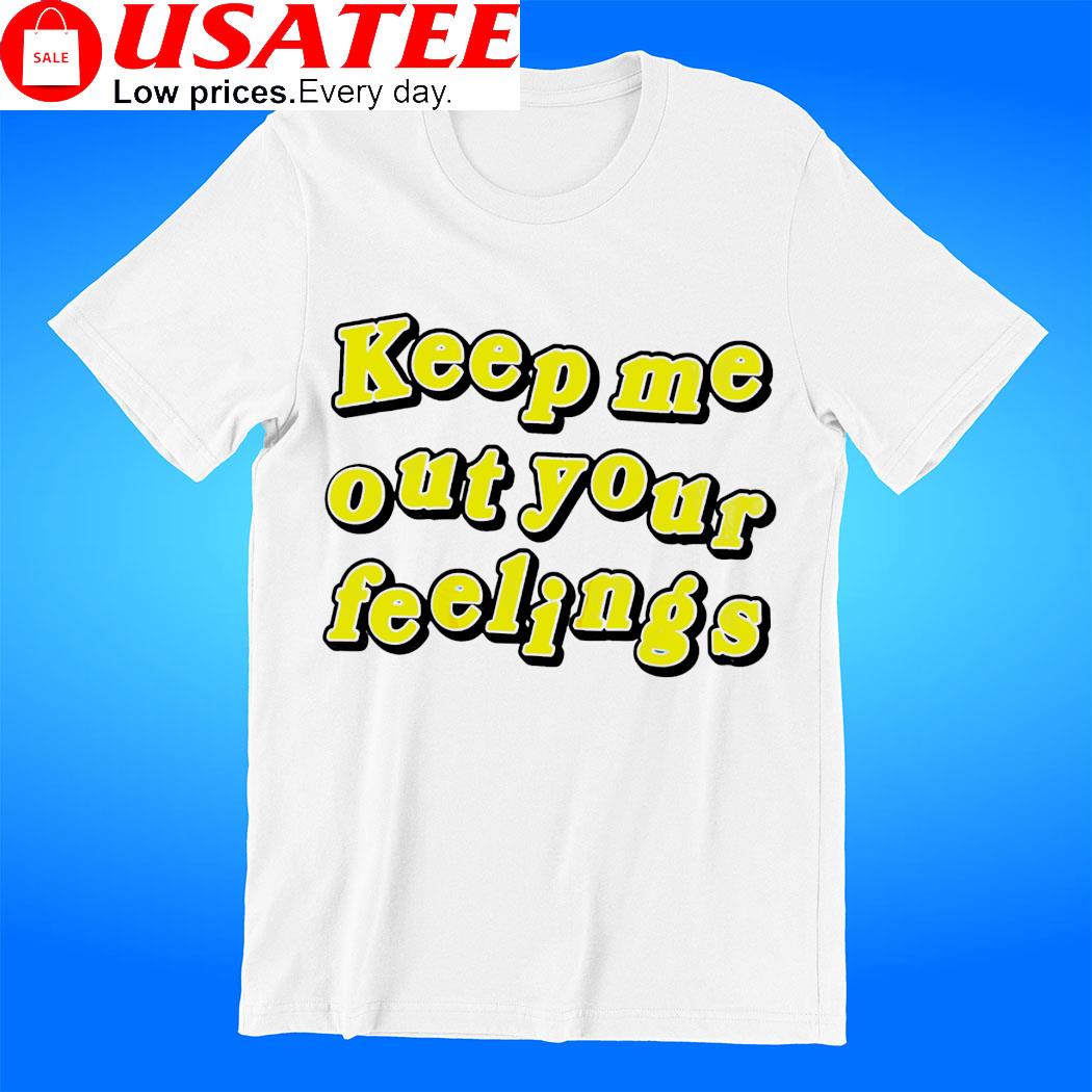 Keep me out your feelings logo shirt