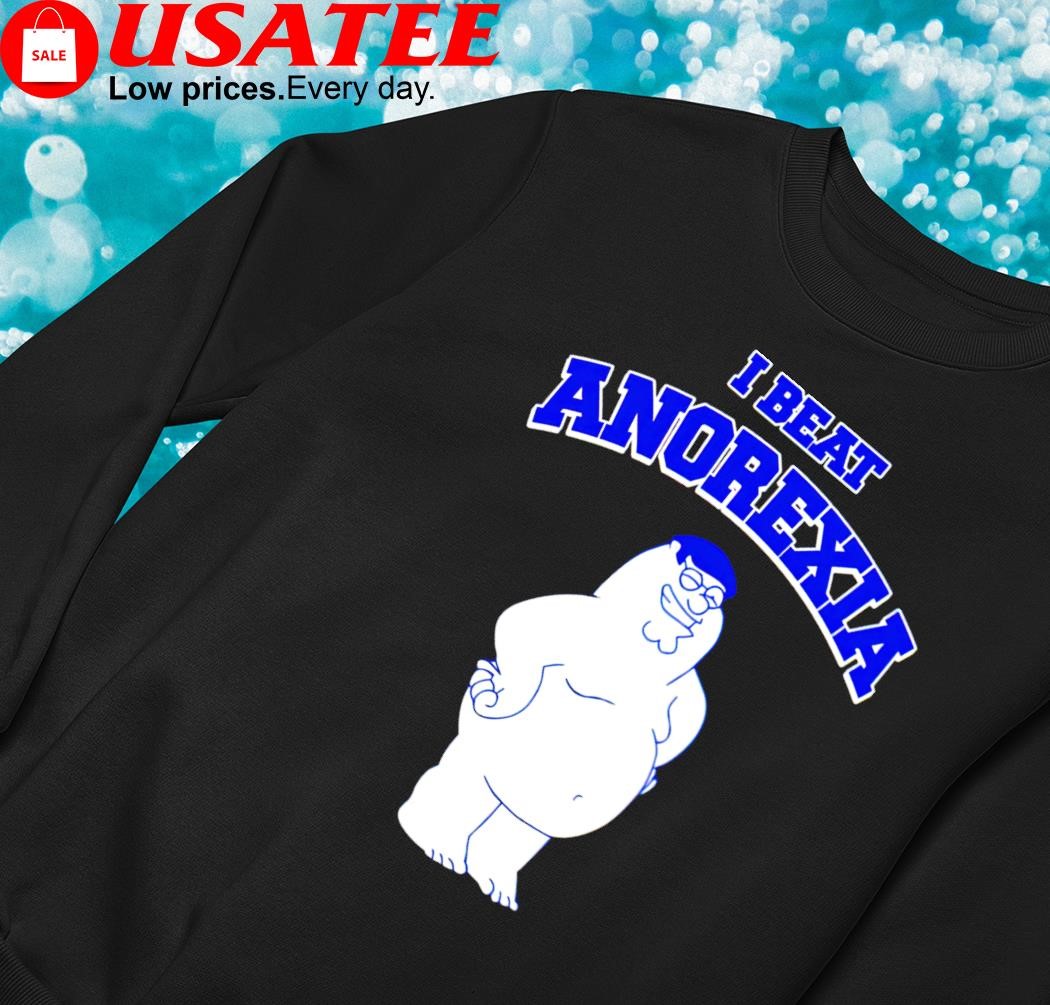 Family Guy Peter Griffin nude I beat Anorexia art shirt, hoodie, sweater,  long sleeve and tank top