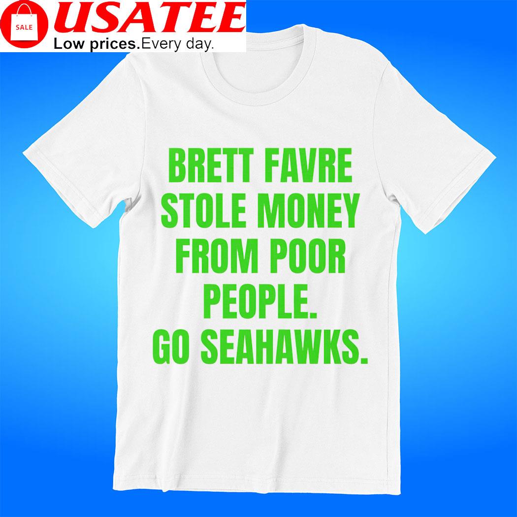 Brett Favre stole money from poor people go Seattle Seahawks shirt