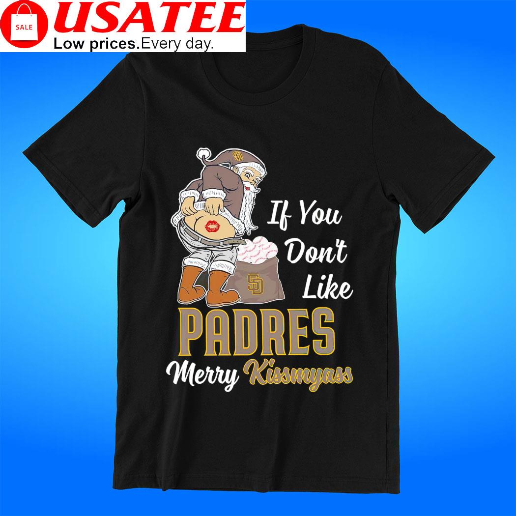 Santa If you don't like San Diego Padres merry kissmyass shirt