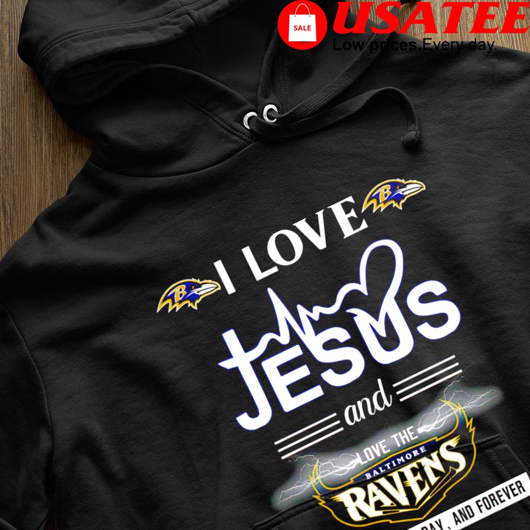 I love jesus and love the Baltimore Ravens all day every day and forever  shirt, hoodie, sweater, long sleeve and tank top