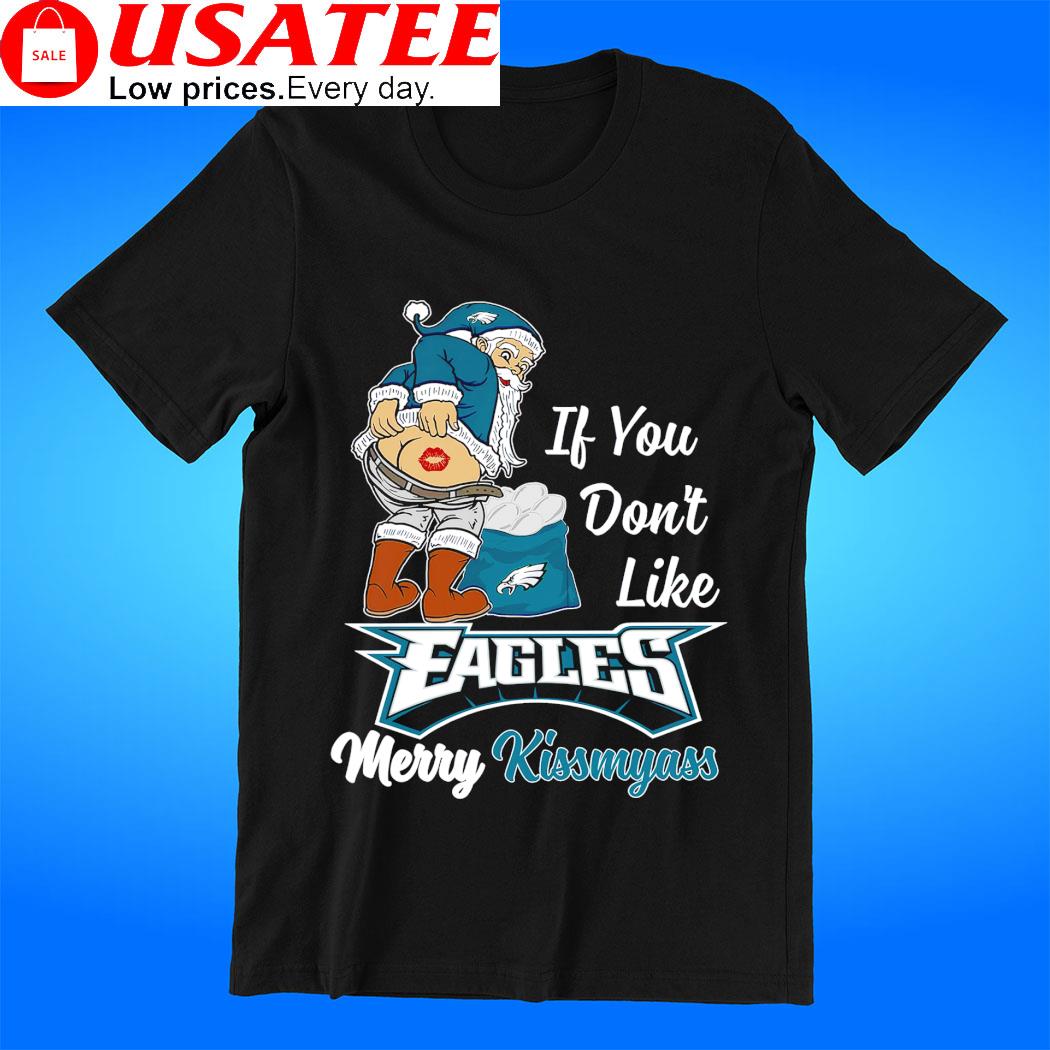 If you don't like Philadelphia Eagles Merry Kissmyass funny 2023 shirt,  hoodie, sweater, long sleeve and tank top