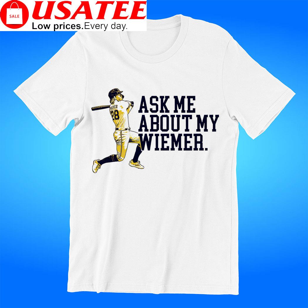 Joey Wiemer Milwaukee Brewers ask me about my Wiemer shirt, hoodie,  sweater, long sleeve and tank top