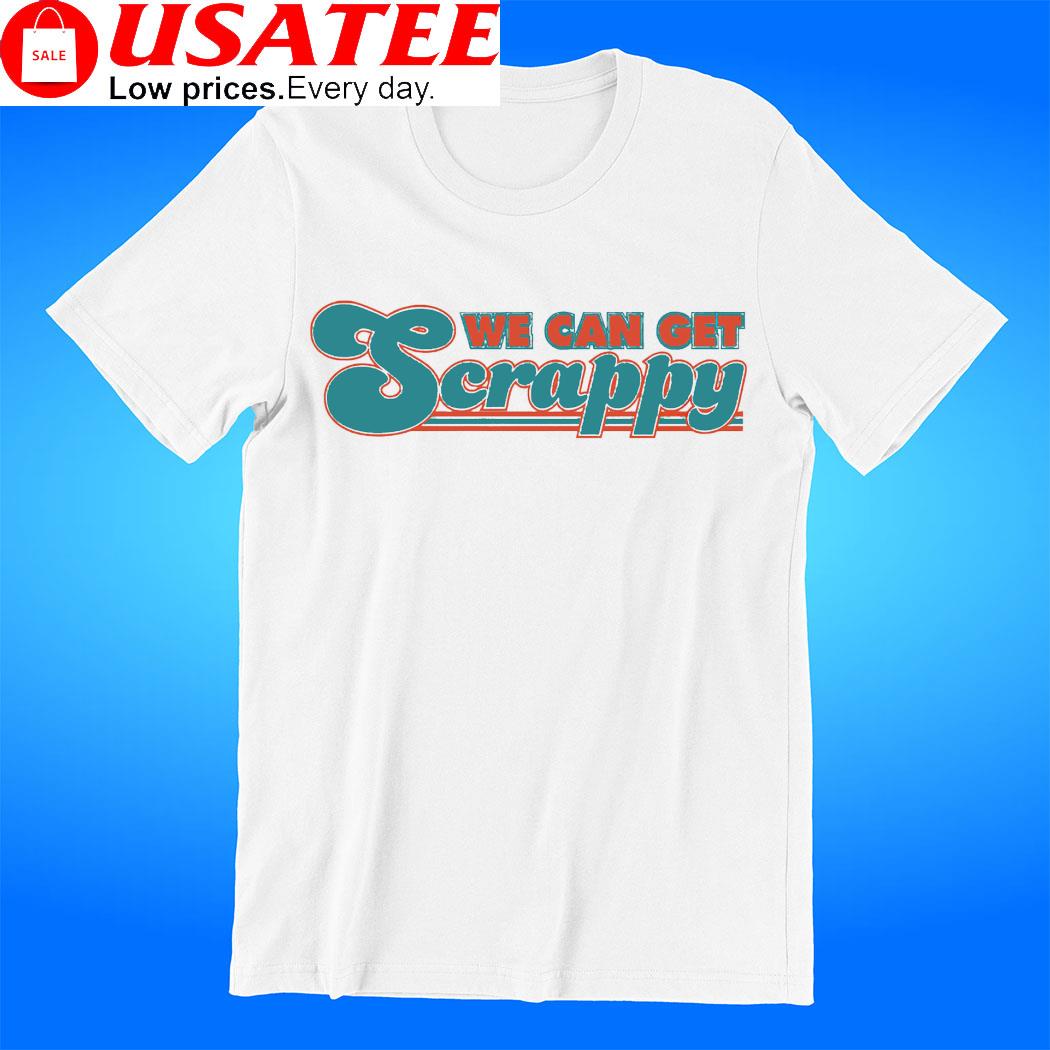 Original miami Dolphins We can get scrappy shirt, hoodie