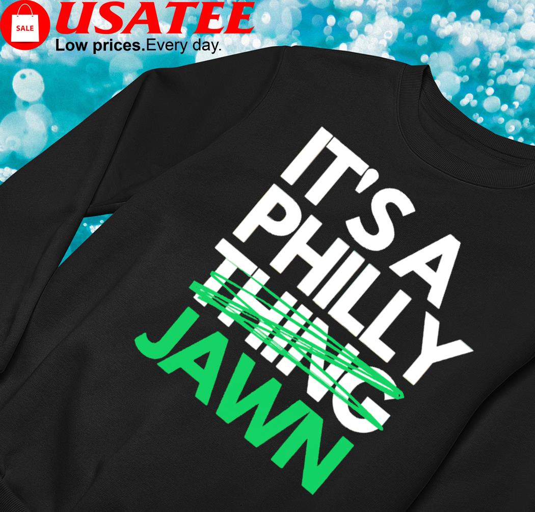 Philadelphia Eagles Jawn It'S A Philly Thing Sweatshirts - Clgtee