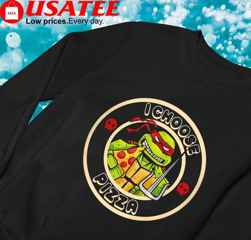 Teenage Mutant Ninja Turtles Raphael chooses pizza I choose Pizza logo shirt,  hoodie, sweater, long sleeve and tank top