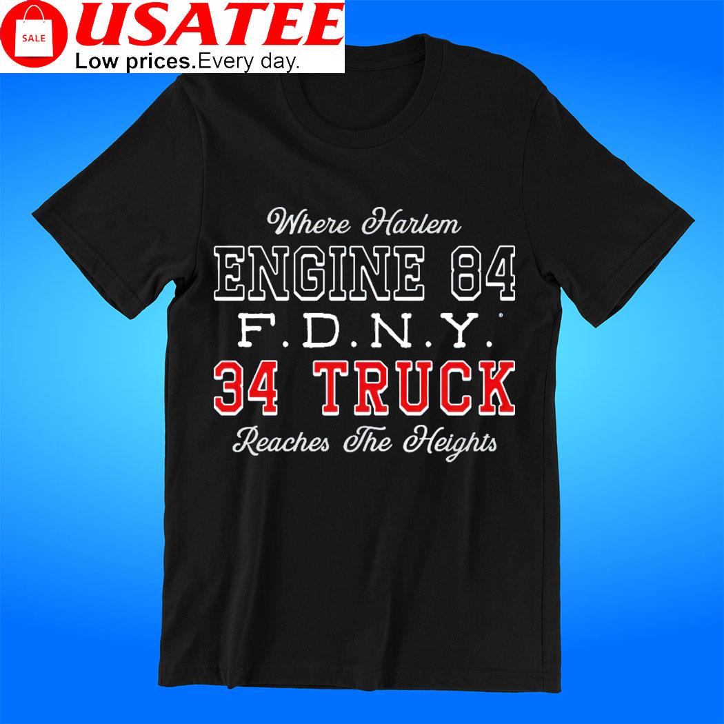 Where Harlem Engine 84 FDNY 34 Truck reaches the heights shirt - Limotees