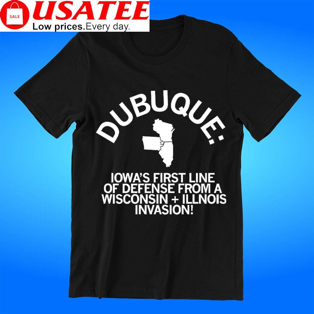 Dubuque Iowa's first line of defense from a Wisconsin Illnois Invasion State shirt