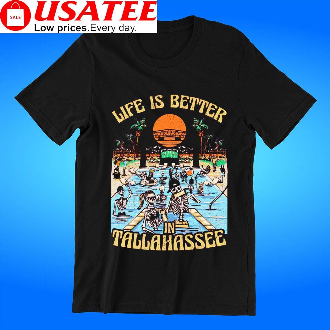 Florida State Seminoles life is better in Tallahassee shirt
