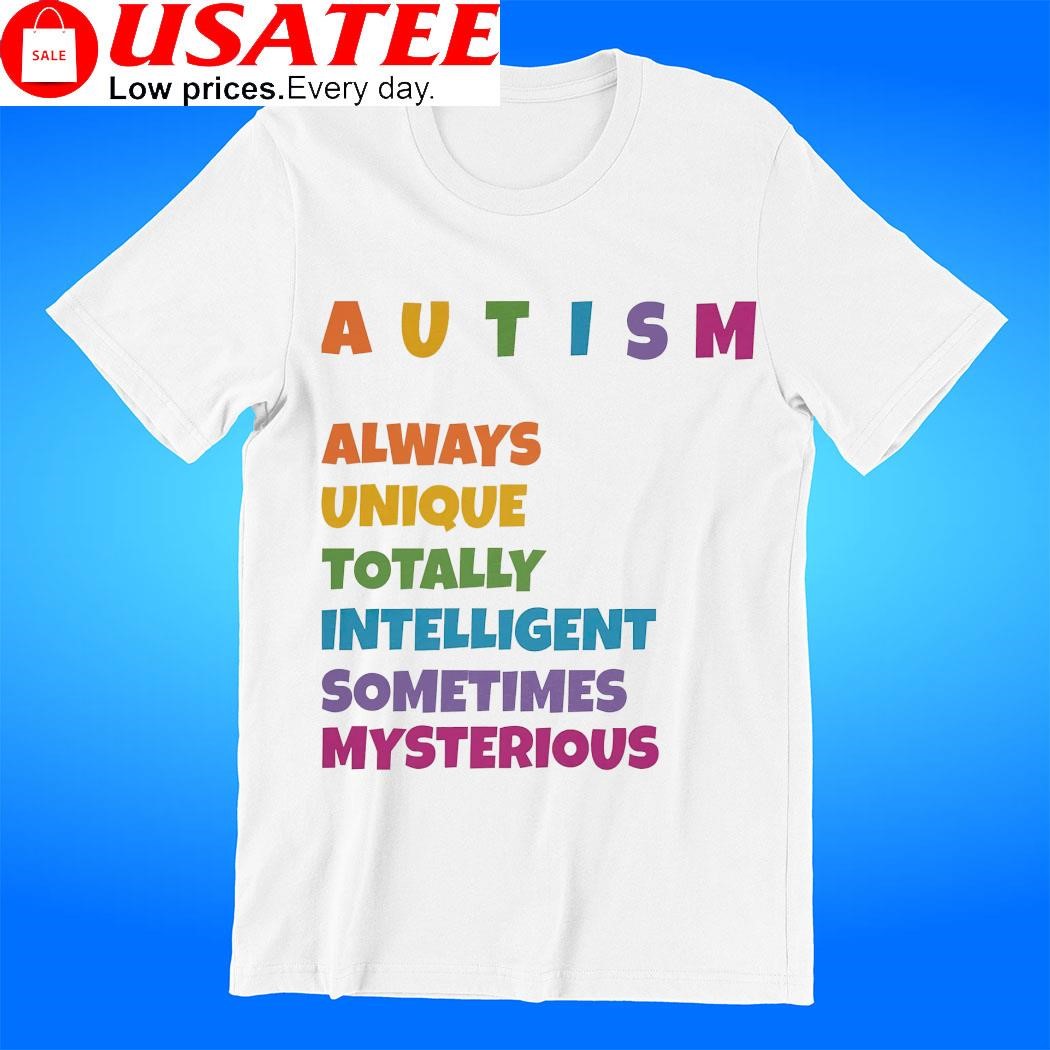AUTISM always unique totally intelligent sometimes mysterious colorful shirt