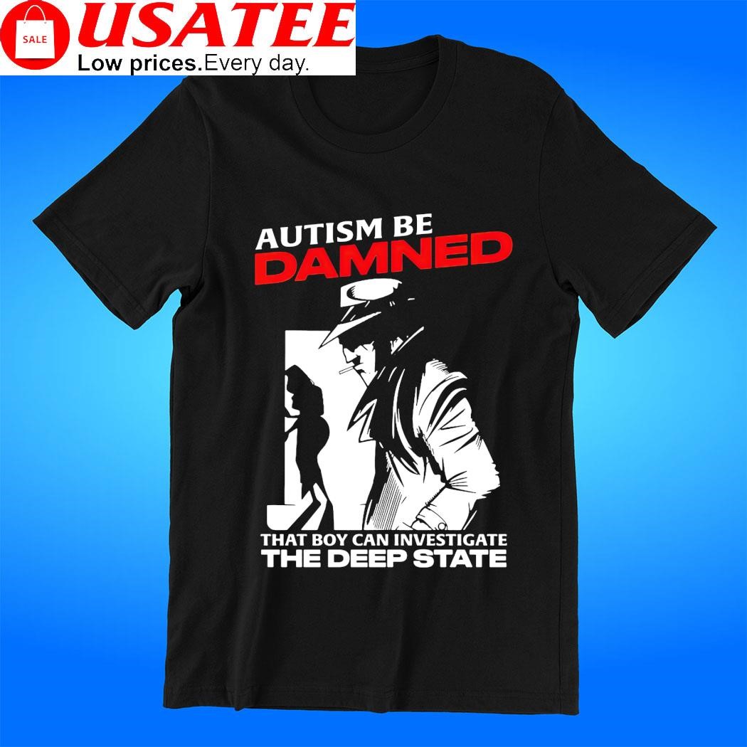 Autism be Damned that boy can investigate the deep State art shirt