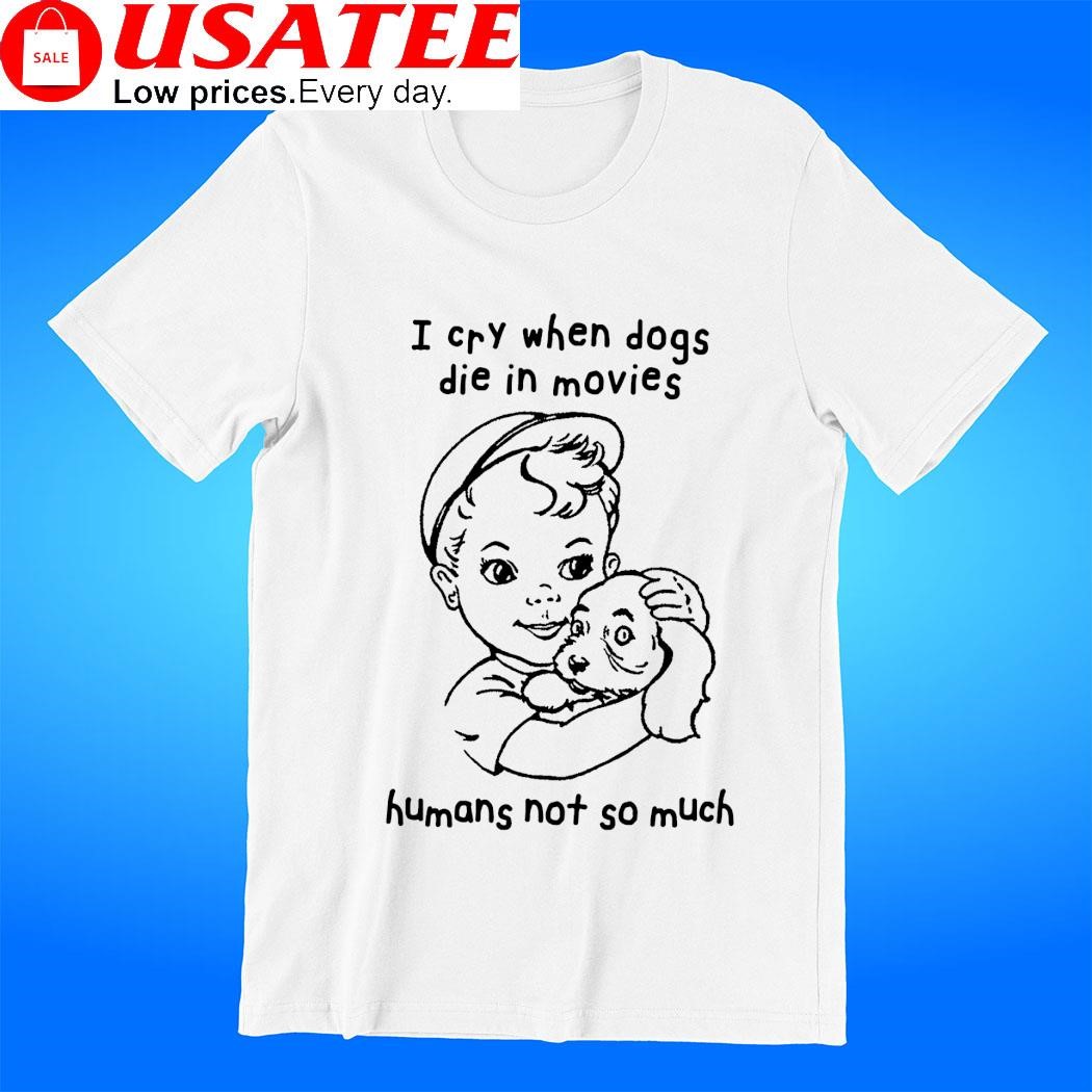 Boy with dog I cry when dogs die in movies humans not so much shirt