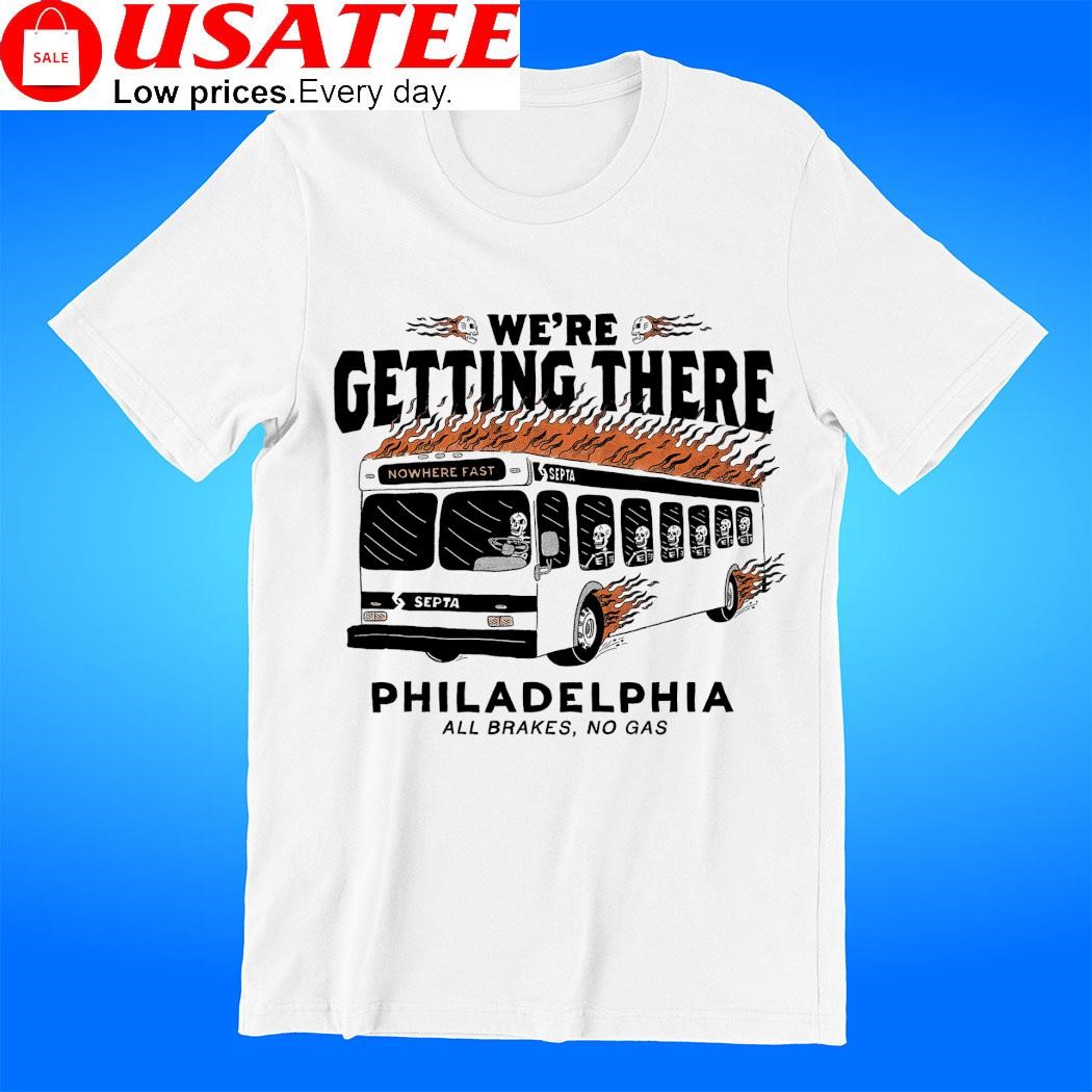 Corey Danks we're getting there Philadelphia all brakes no gas burning bus shirt