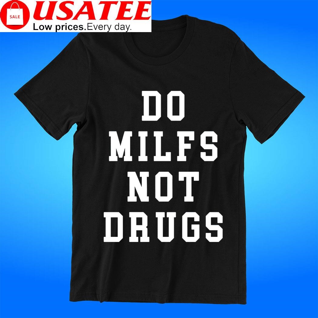 Do milfs not drugs 2023 t-shirt