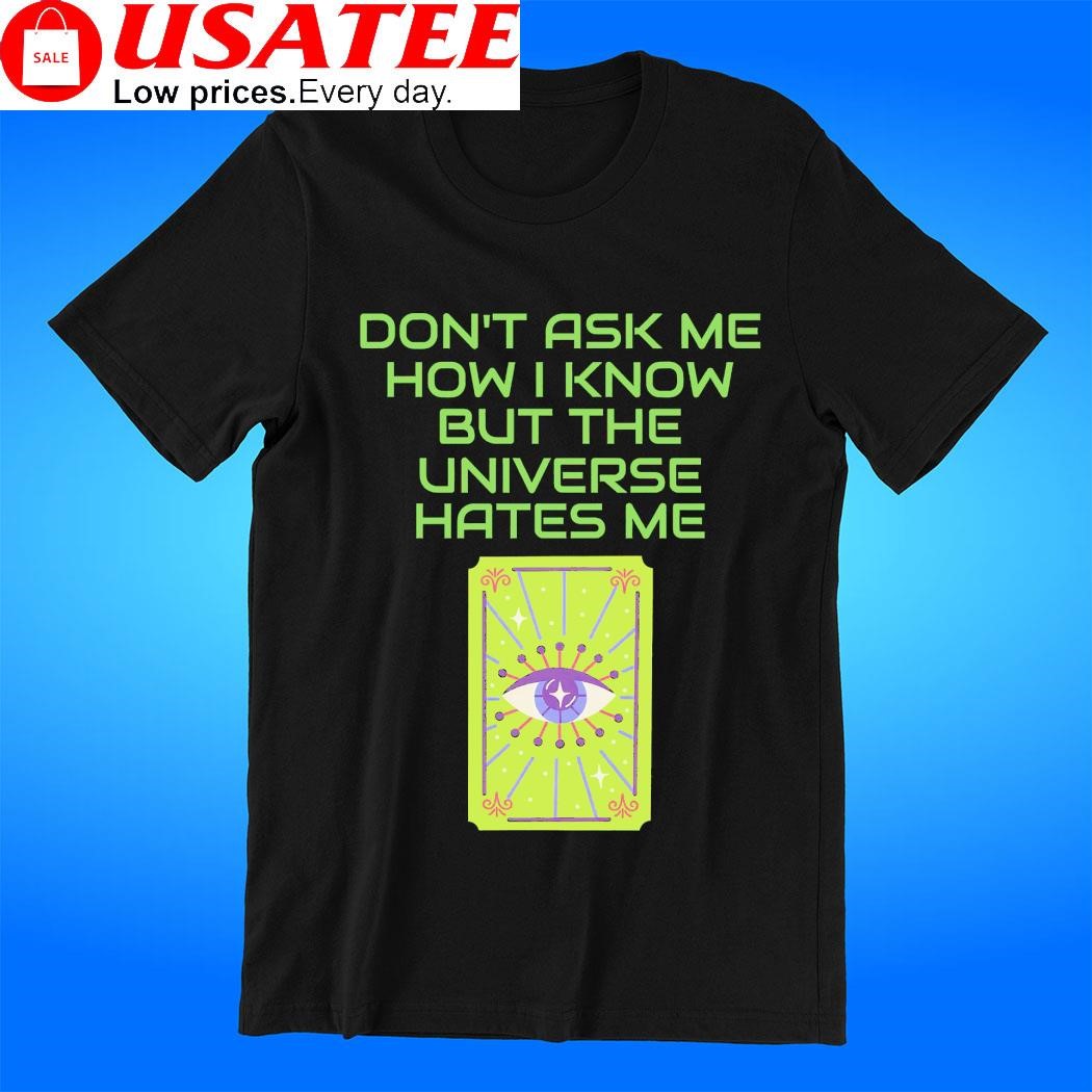Don't ask me how I know but the Universe hates me Tarot Card shirt
