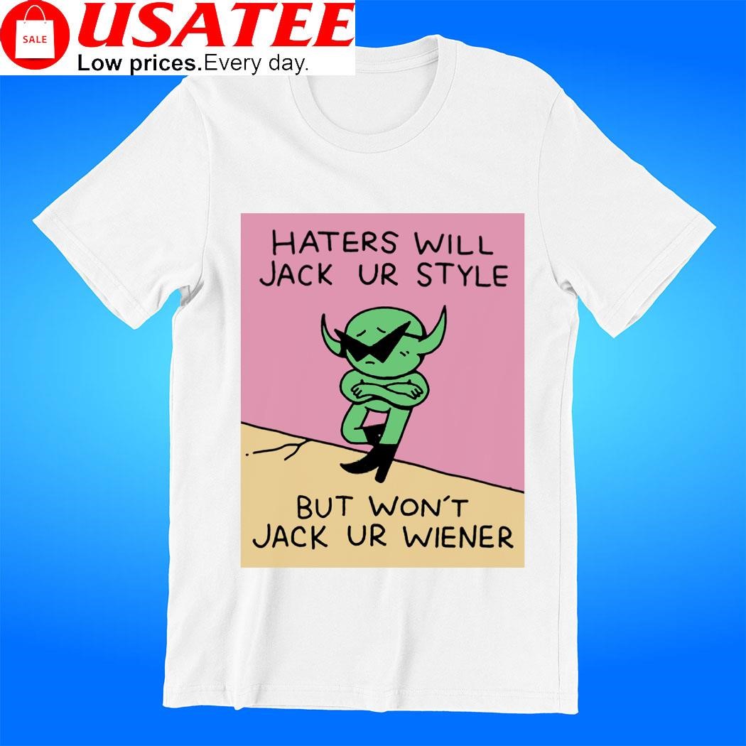 Haters will Jack ur style but won't Jack ur wiener art tee