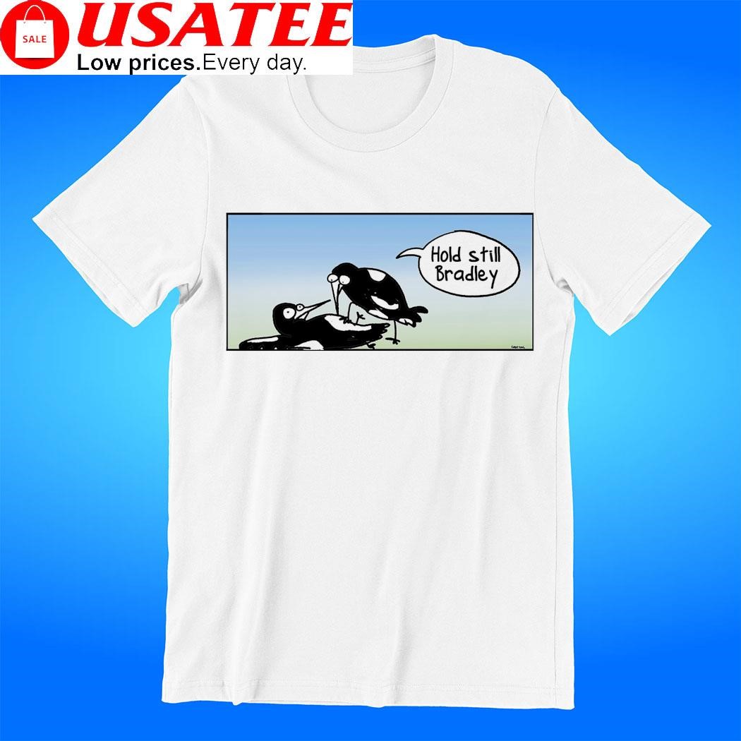 Hold still Bradley art shirt