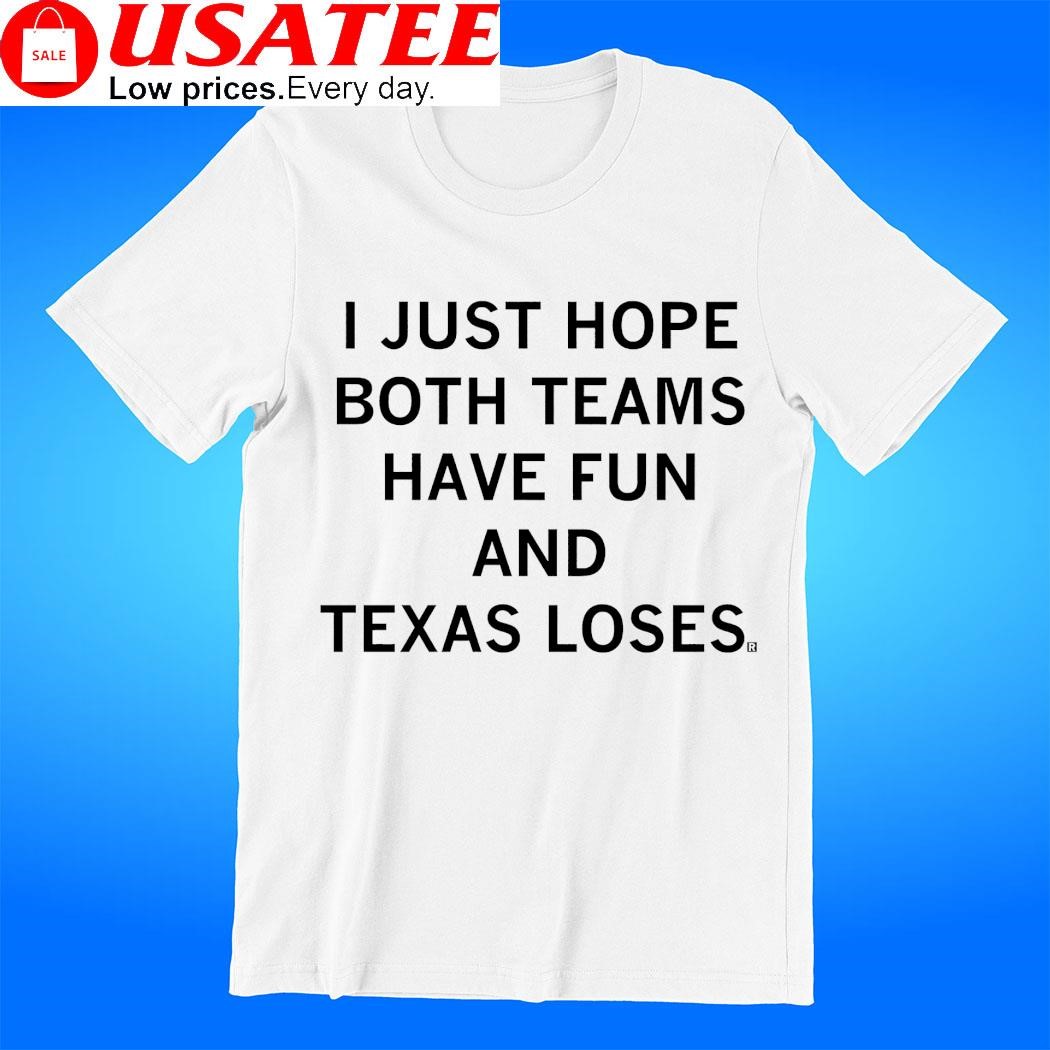 I just hope both teams have fun and Texas Loses 2023 shirt