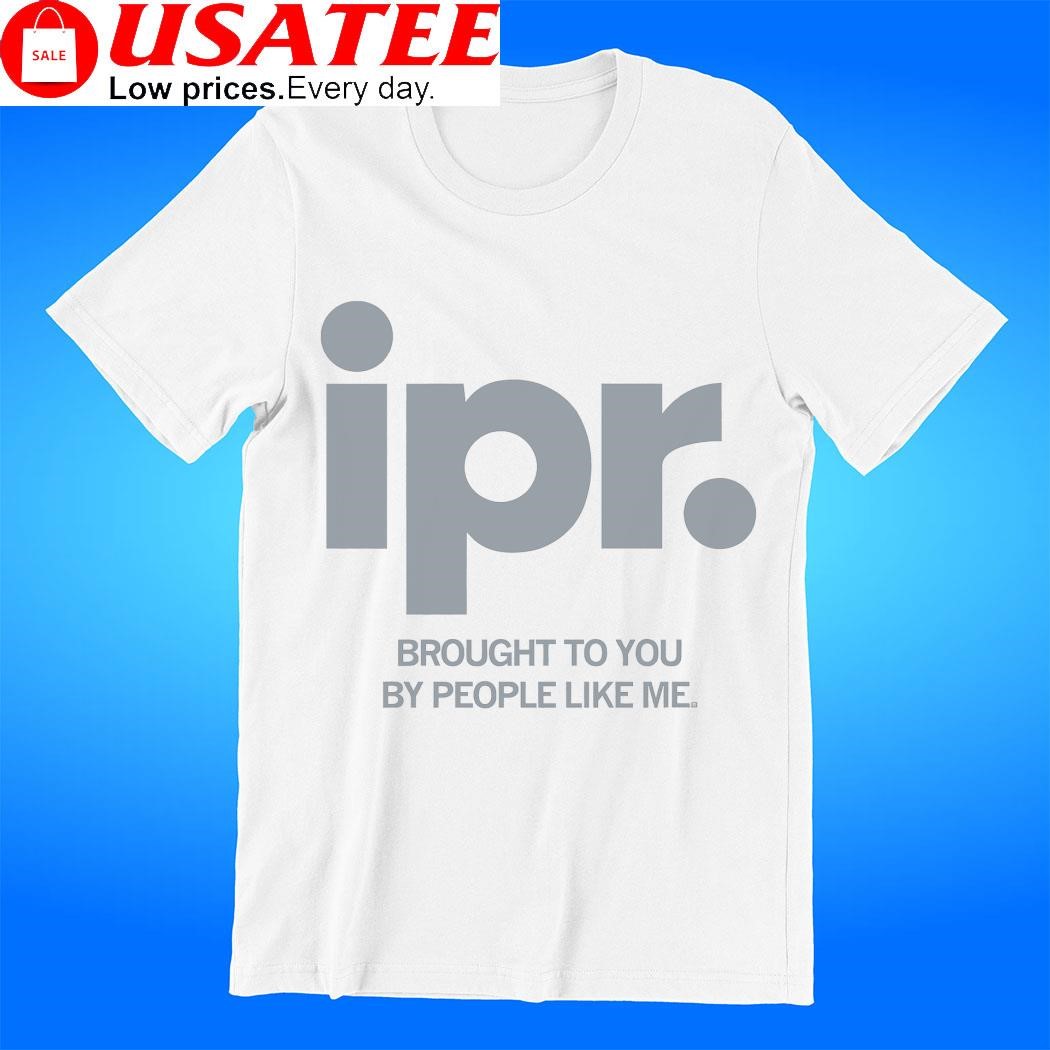 IPR brought to you by people like me 2023 shirt