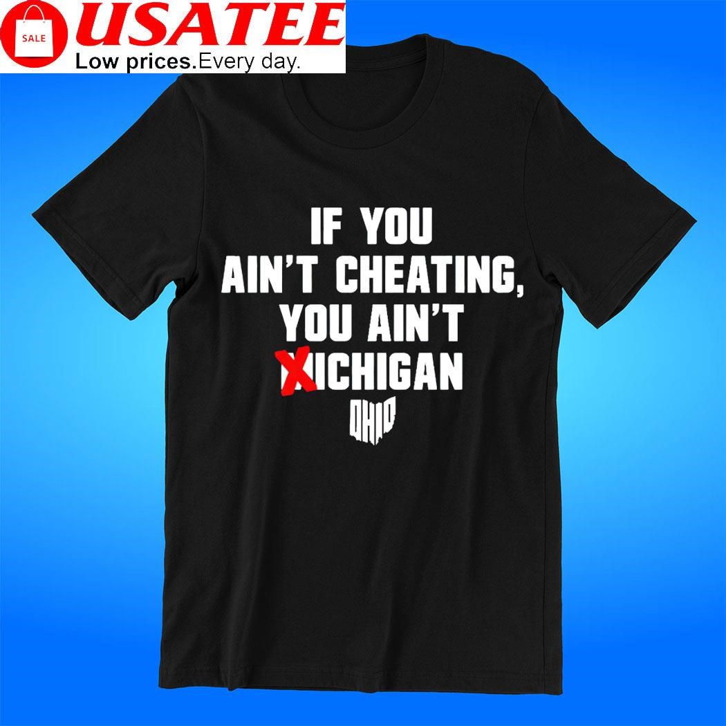 If you ain't cheating you ain't Michigan Wolverines vs Ohio State Buckeyes t-shirt